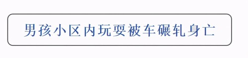 又一起，7岁男孩小区内被碾轧身亡，监控拍下痛心一幕